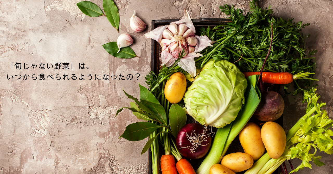 「旬じゃない野菜」は、いつから食べられるようになったの？